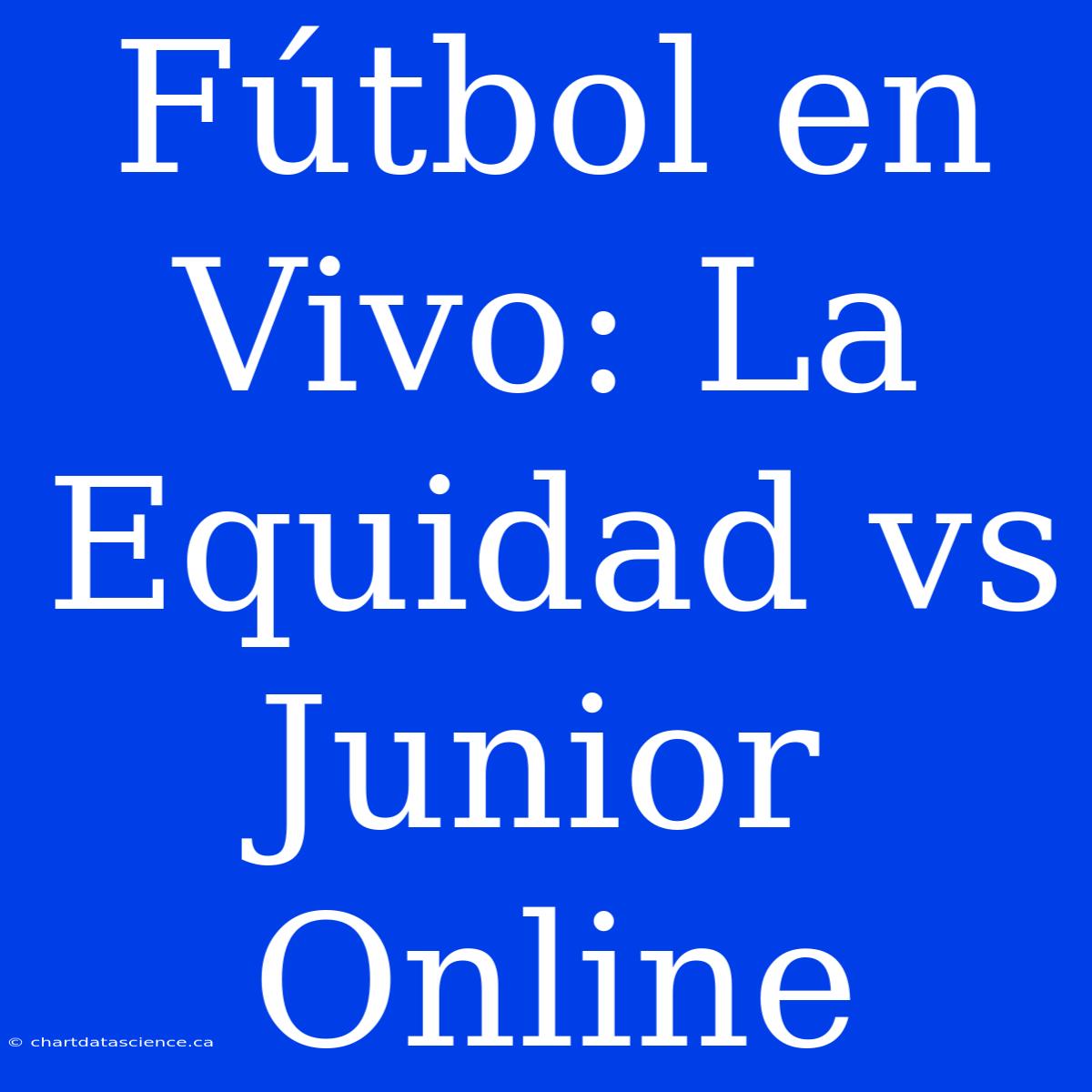 Fútbol En Vivo: La Equidad Vs Junior Online