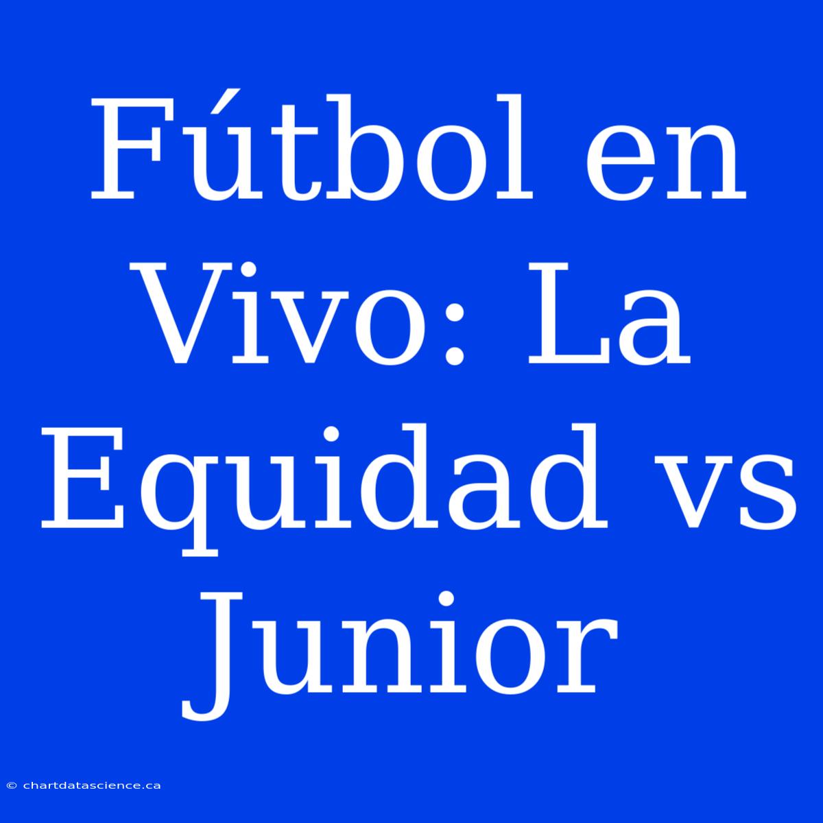 Fútbol En Vivo: La Equidad Vs Junior