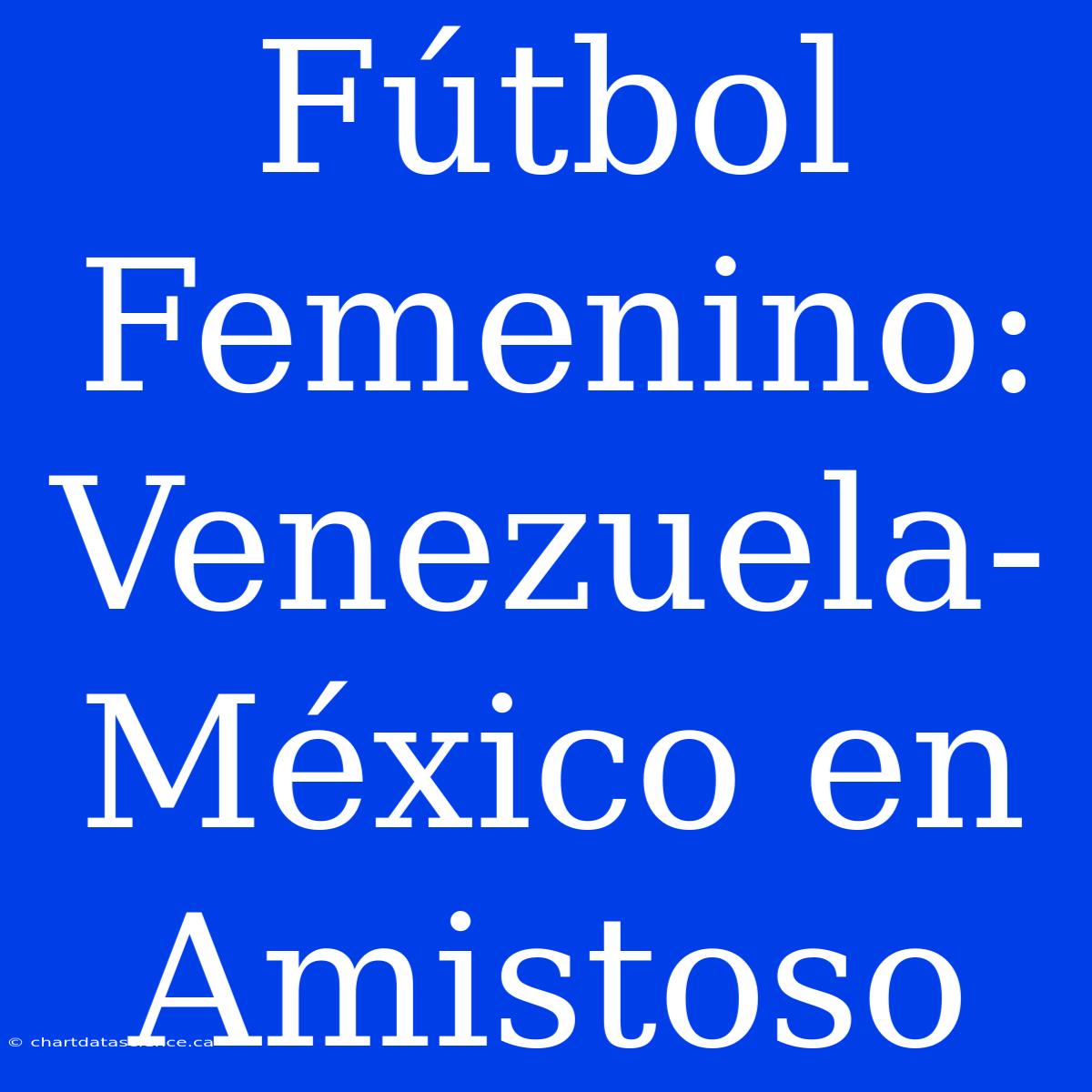 Fútbol Femenino: Venezuela-México En Amistoso