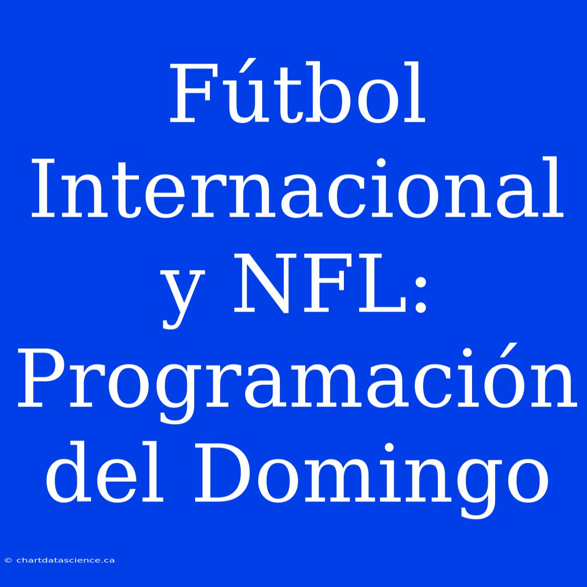 Fútbol Internacional Y NFL: Programación Del Domingo