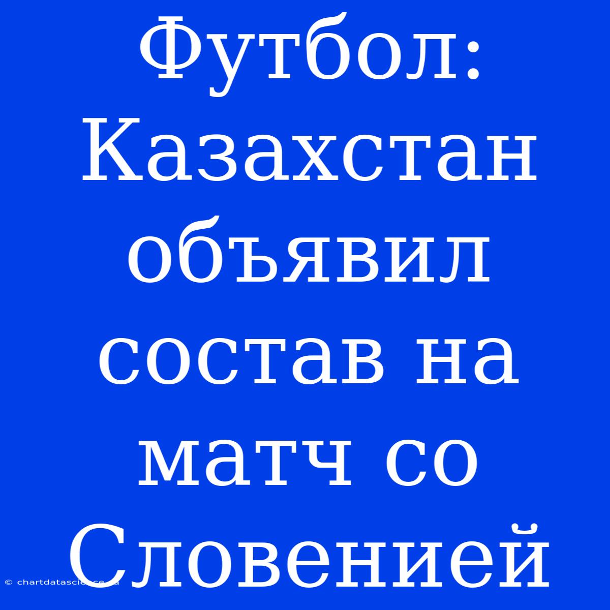 Футбол: Казахстан Объявил Состав На Матч Со Словенией