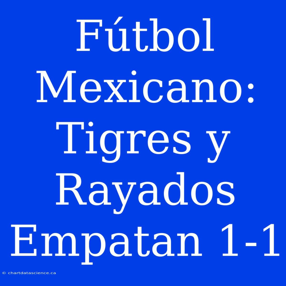 Fútbol Mexicano: Tigres Y Rayados Empatan 1-1