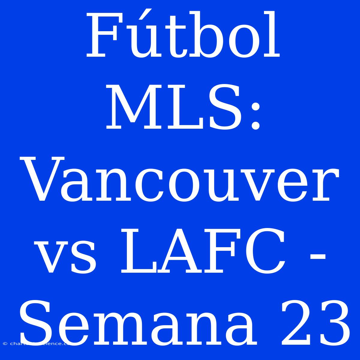 Fútbol MLS: Vancouver Vs LAFC - Semana 23