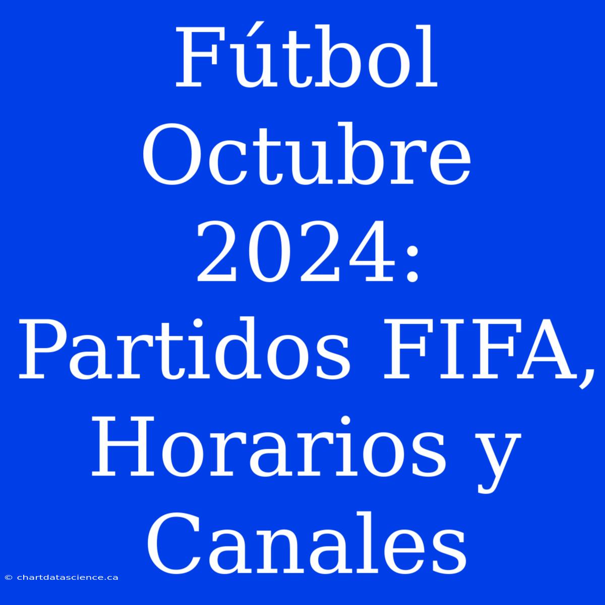 Fútbol Octubre 2024: Partidos FIFA, Horarios Y Canales