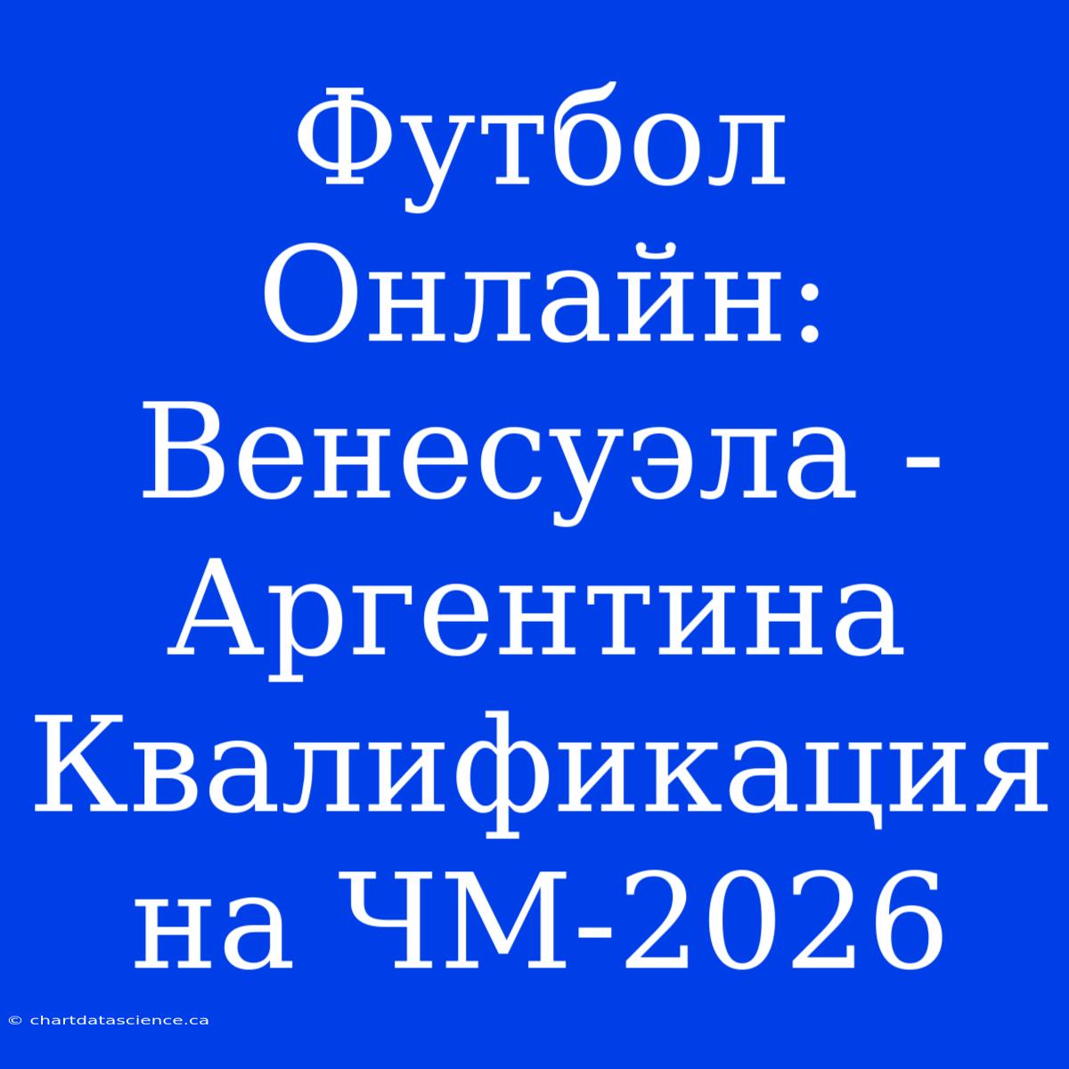 Футбол Онлайн: Венесуэла - Аргентина Квалификация На ЧМ-2026