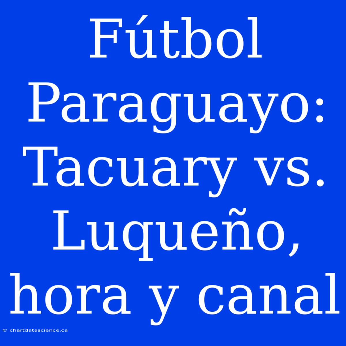 Fútbol Paraguayo: Tacuary Vs. Luqueño, Hora Y Canal