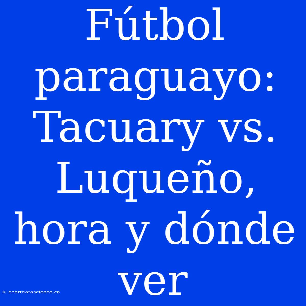 Fútbol Paraguayo: Tacuary Vs. Luqueño, Hora Y Dónde Ver