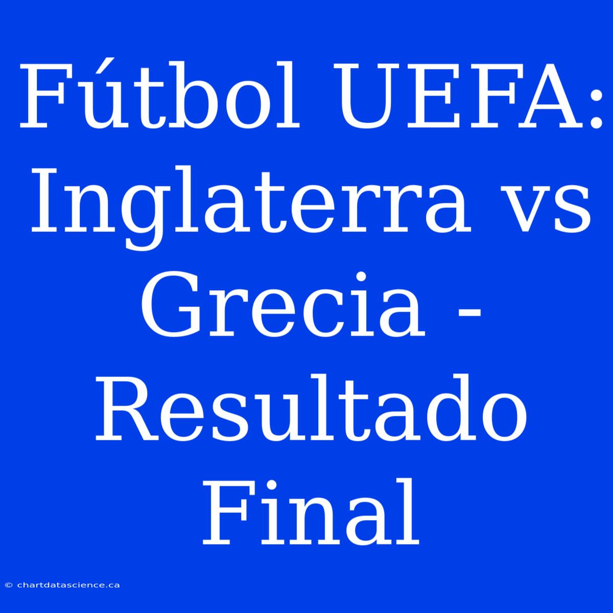 Fútbol UEFA: Inglaterra Vs Grecia - Resultado Final