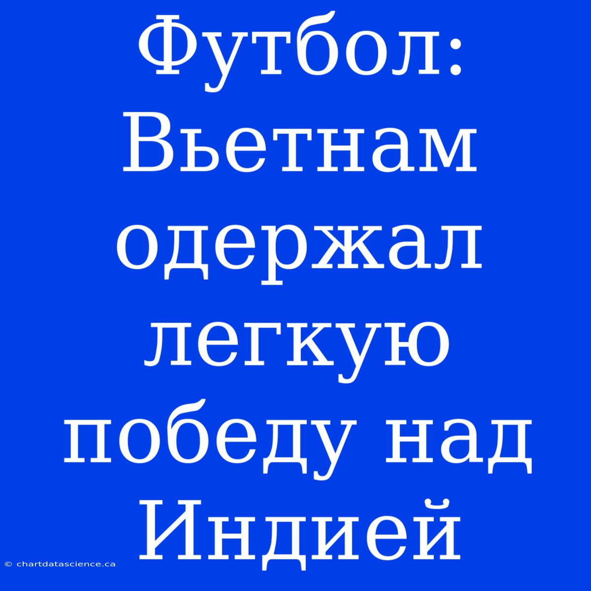 Футбол: Вьетнам Одержал Легкую Победу Над Индией