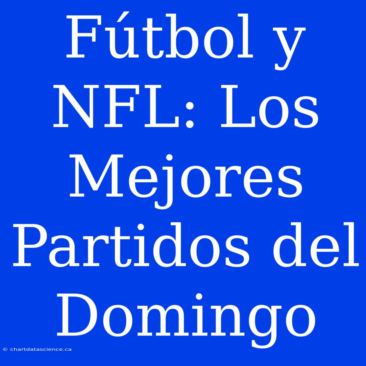 Fútbol Y NFL: Los Mejores Partidos Del Domingo