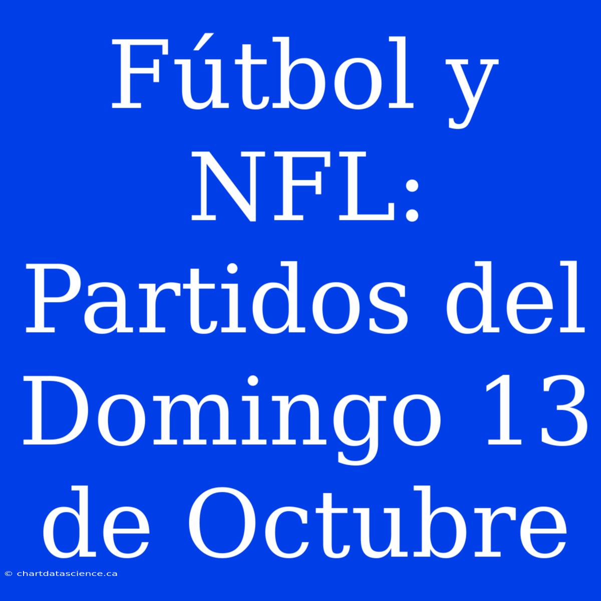 Fútbol Y NFL: Partidos Del Domingo 13 De Octubre