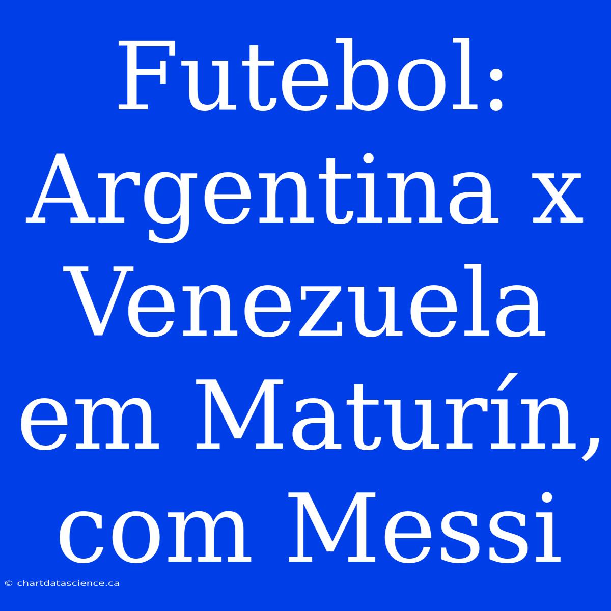 Futebol: Argentina X Venezuela Em Maturín, Com Messi