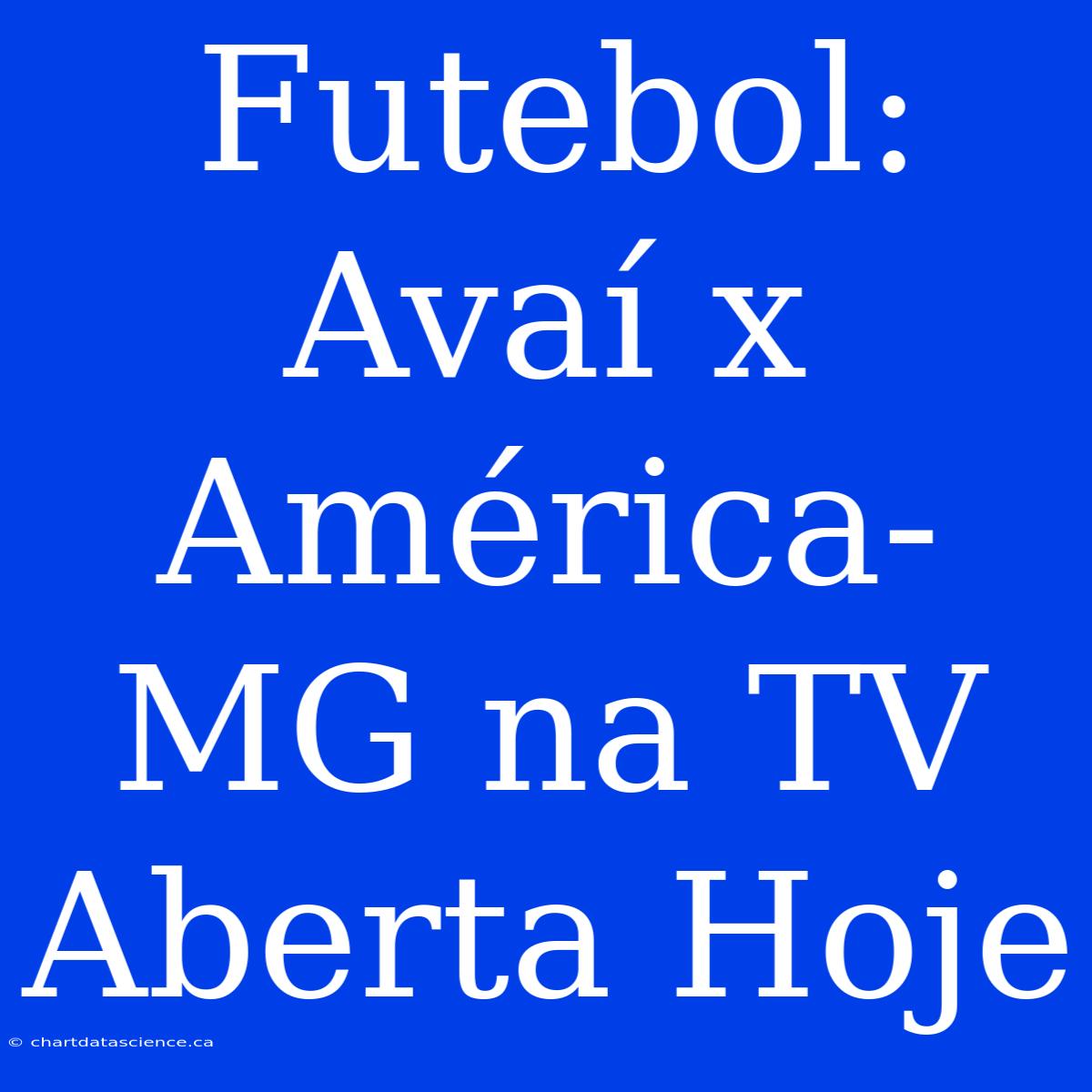 Futebol: Avaí X América-MG Na TV Aberta Hoje