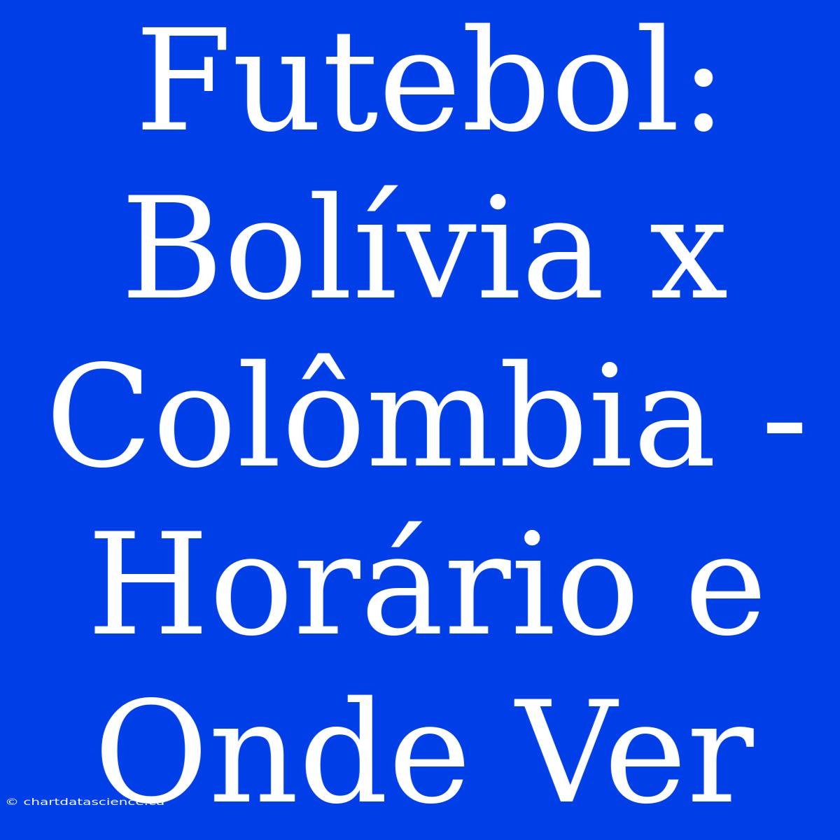 Futebol: Bolívia X Colômbia - Horário E Onde Ver