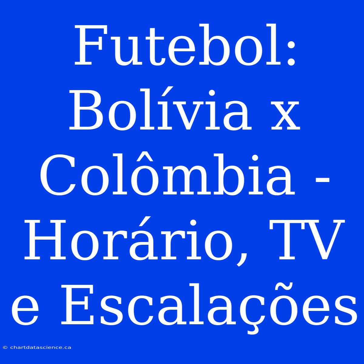 Futebol: Bolívia X Colômbia - Horário, TV E Escalações