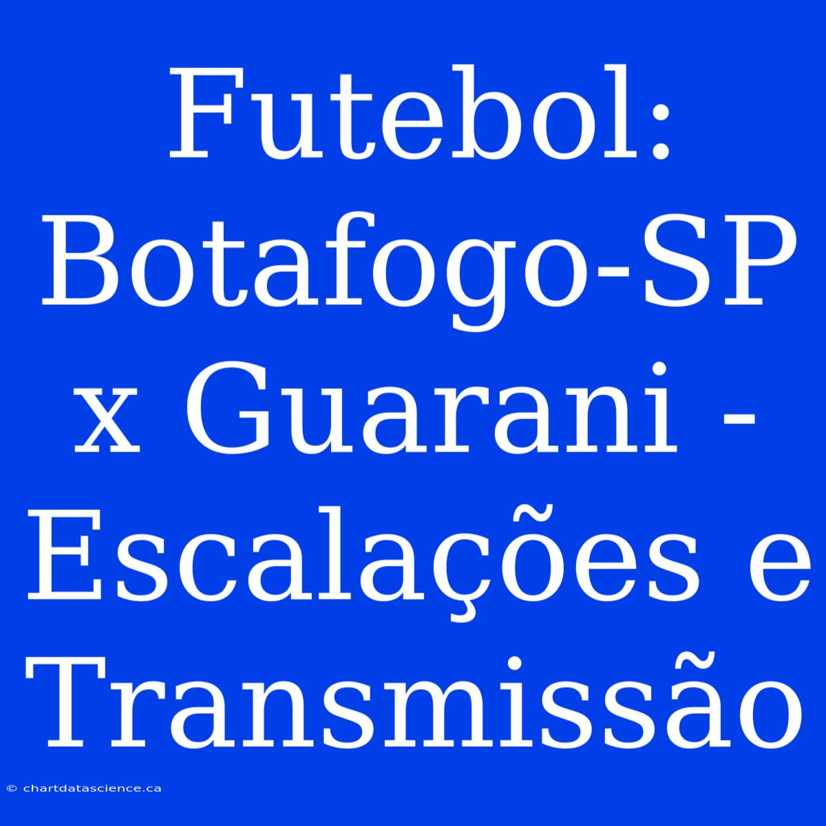 Futebol: Botafogo-SP X Guarani - Escalações E Transmissão