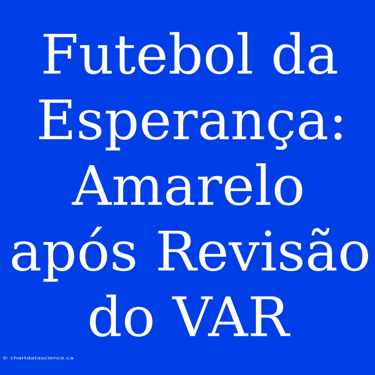 Futebol Da Esperança: Amarelo Após Revisão Do VAR