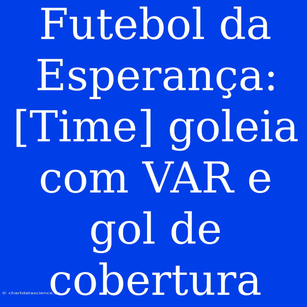 Futebol Da Esperança: [Time] Goleia Com VAR E Gol De Cobertura