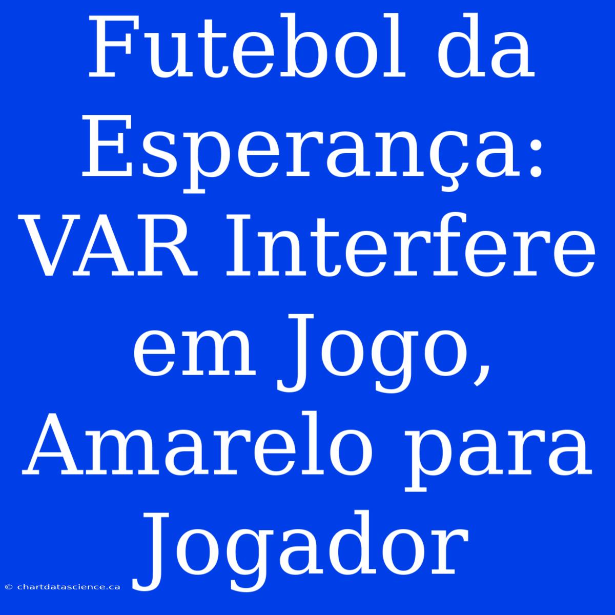 Futebol Da Esperança: VAR Interfere Em Jogo, Amarelo Para Jogador