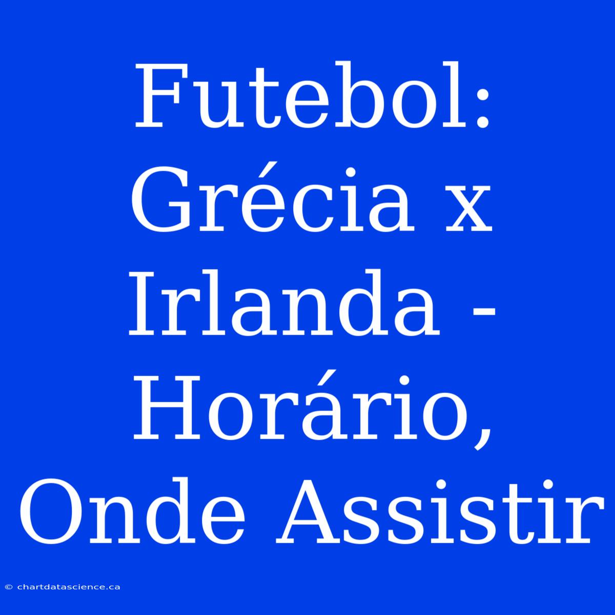 Futebol: Grécia X Irlanda - Horário, Onde Assistir