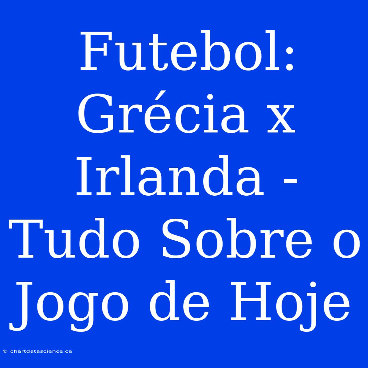 Futebol: Grécia X Irlanda - Tudo Sobre O Jogo De Hoje