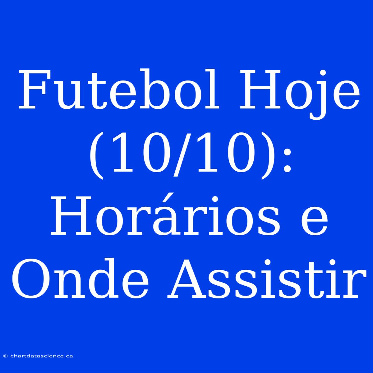 Futebol Hoje (10/10): Horários E Onde Assistir