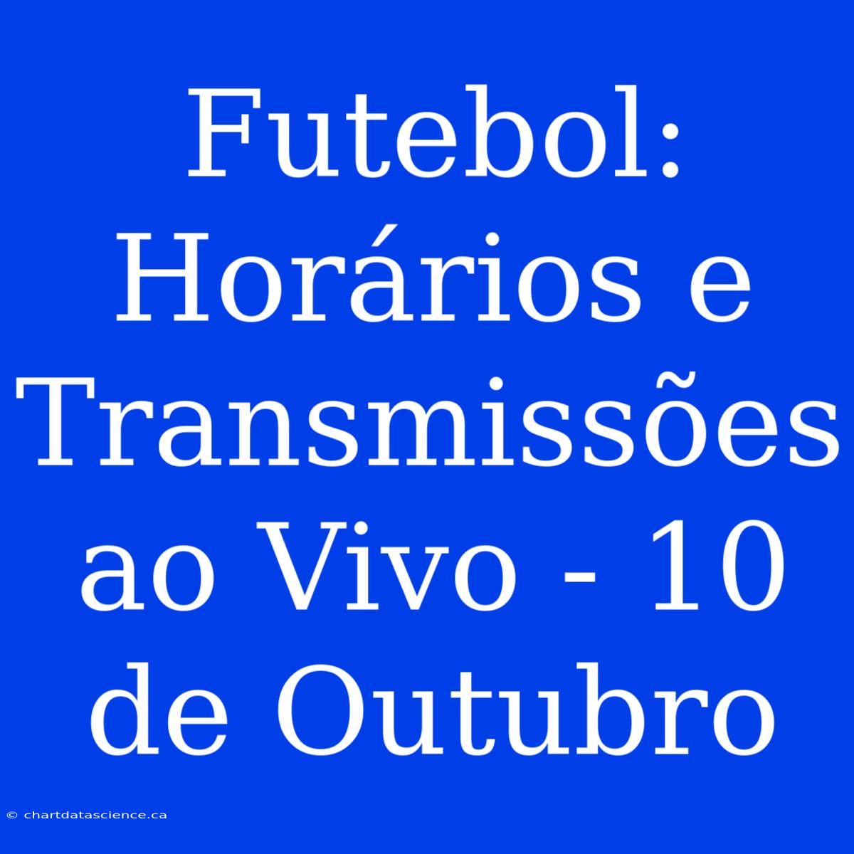 Futebol: Horários E Transmissões Ao Vivo - 10 De Outubro