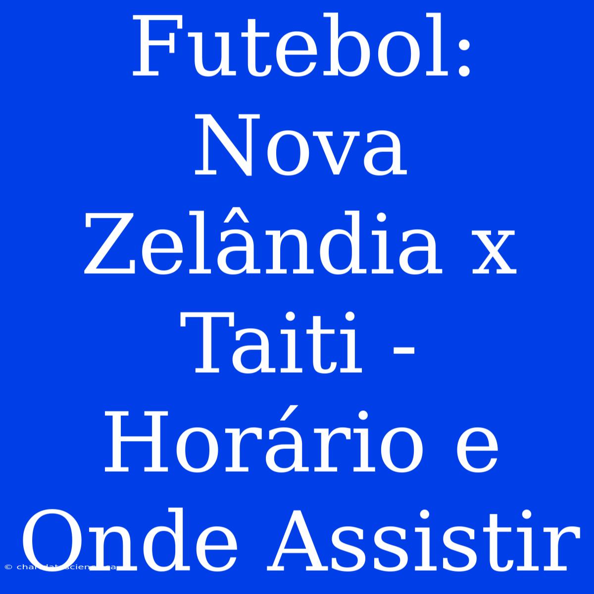 Futebol: Nova Zelândia X Taiti - Horário E Onde Assistir