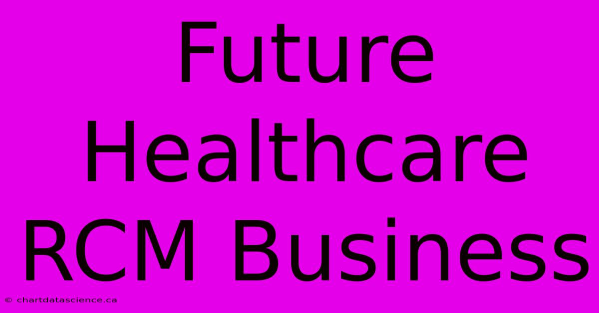 Future Healthcare RCM Business