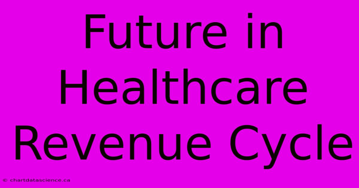 Future In Healthcare Revenue Cycle