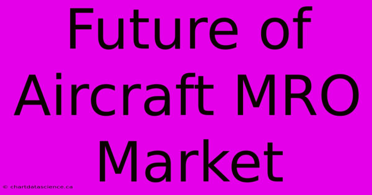 Future Of Aircraft MRO Market