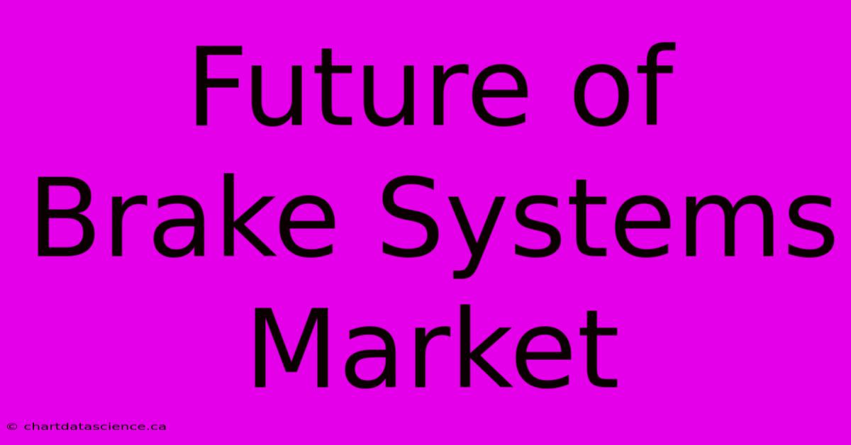 Future Of Brake Systems Market