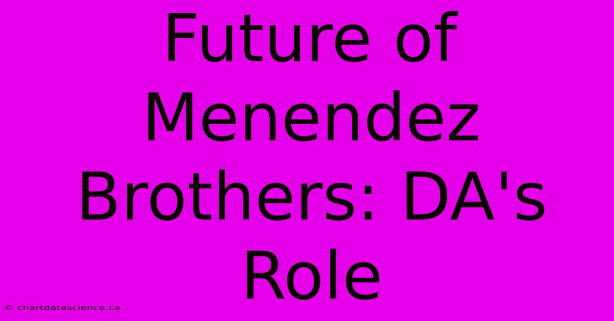 Future Of Menendez Brothers: DA's Role 