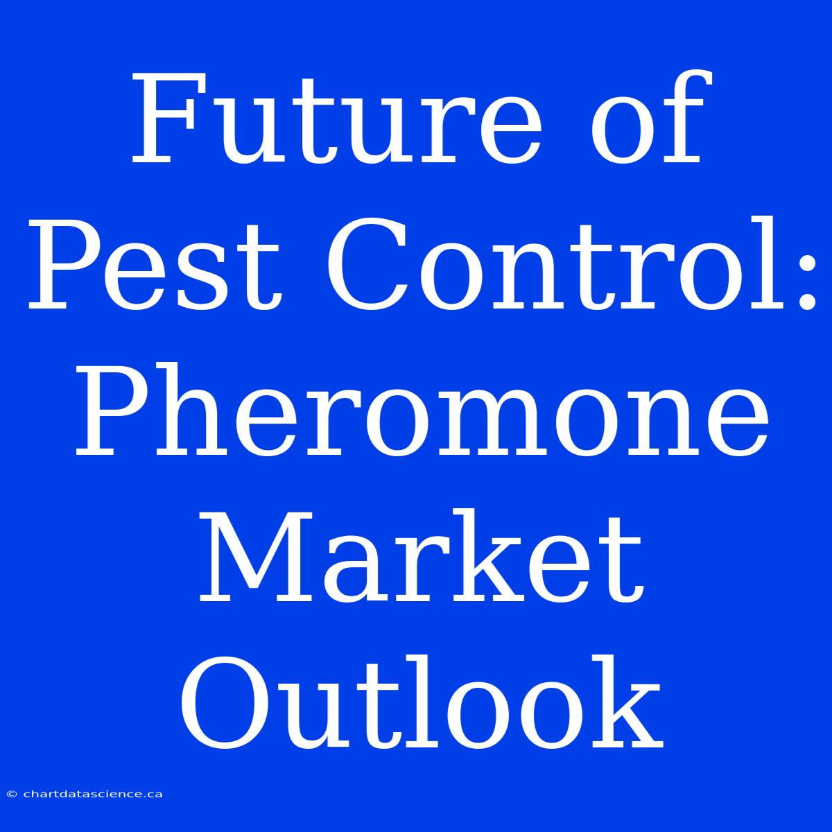 Future Of Pest Control:  Pheromone Market Outlook