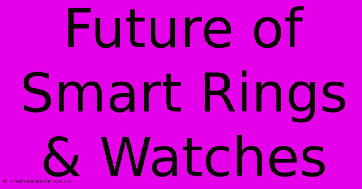 Future Of Smart Rings & Watches