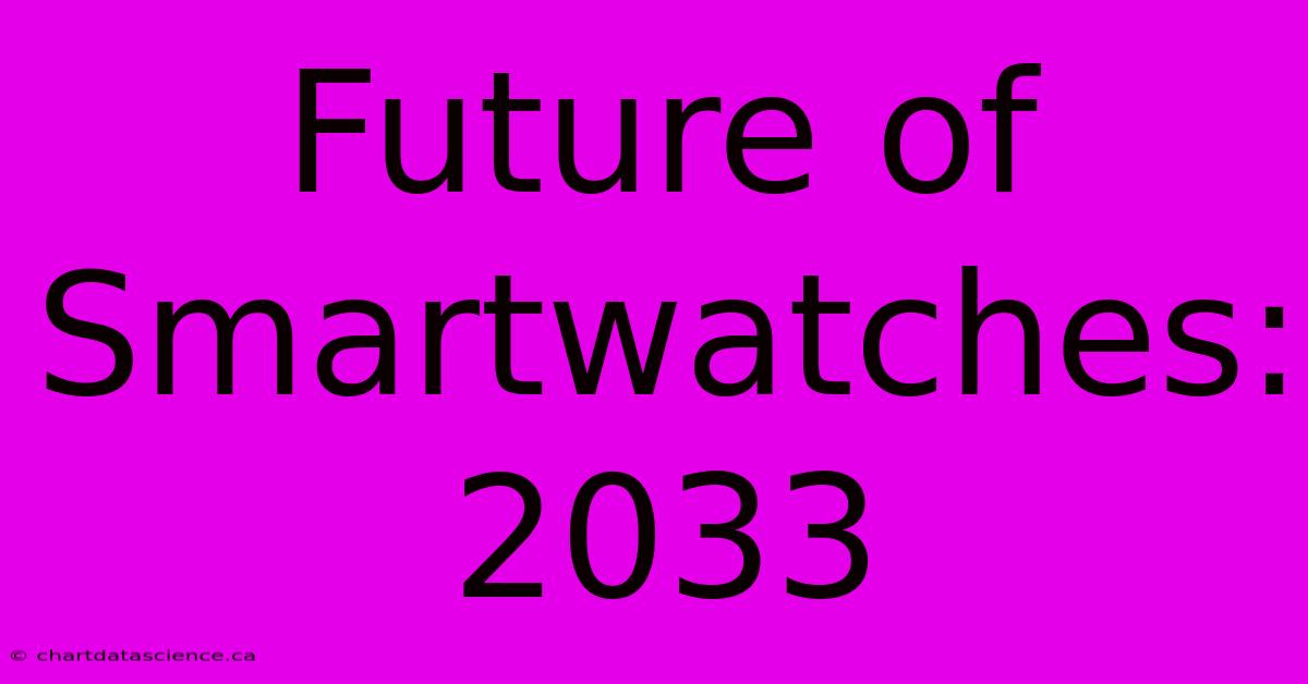 Future Of Smartwatches: 2033