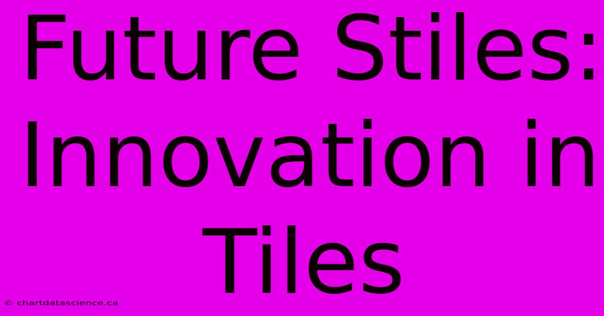 Future Stiles: Innovation In Tiles