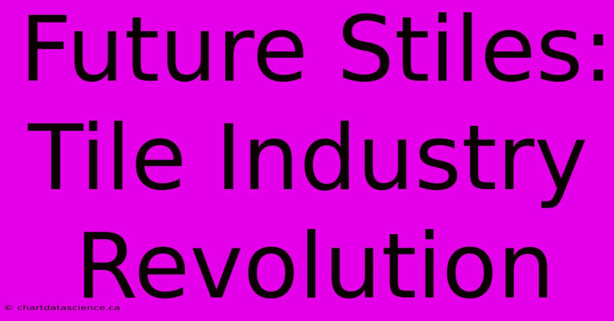 Future Stiles: Tile Industry Revolution