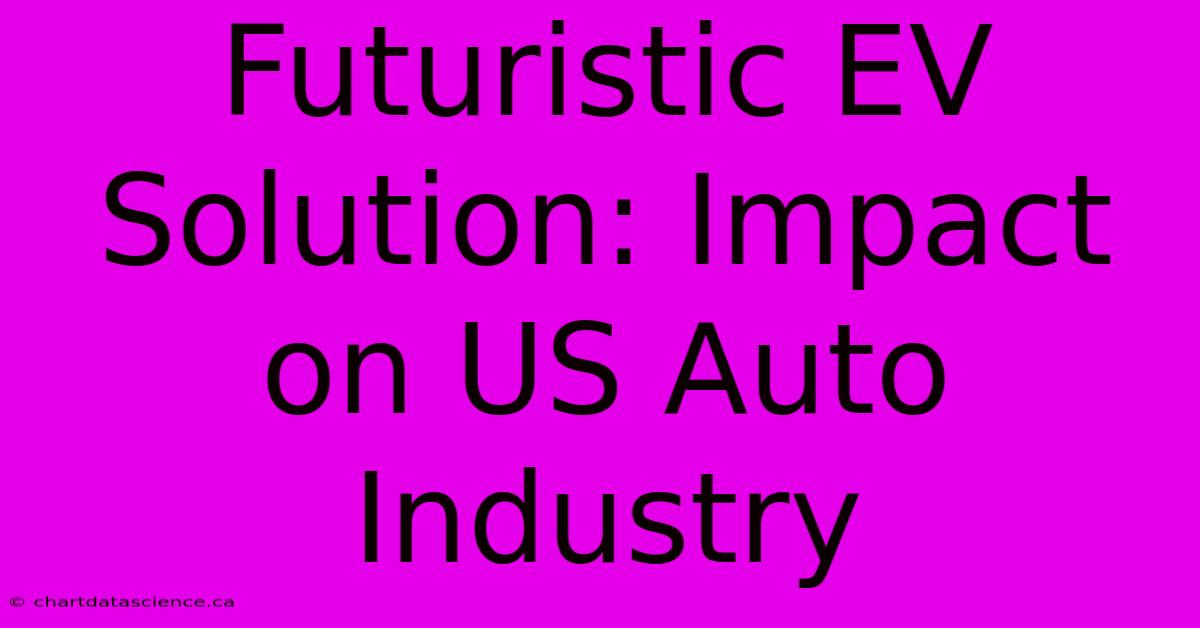 Futuristic EV Solution: Impact On US Auto Industry