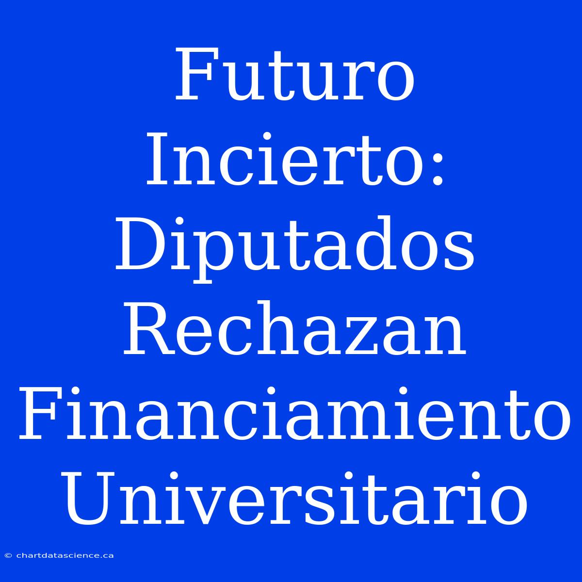 Futuro Incierto: Diputados Rechazan Financiamiento Universitario