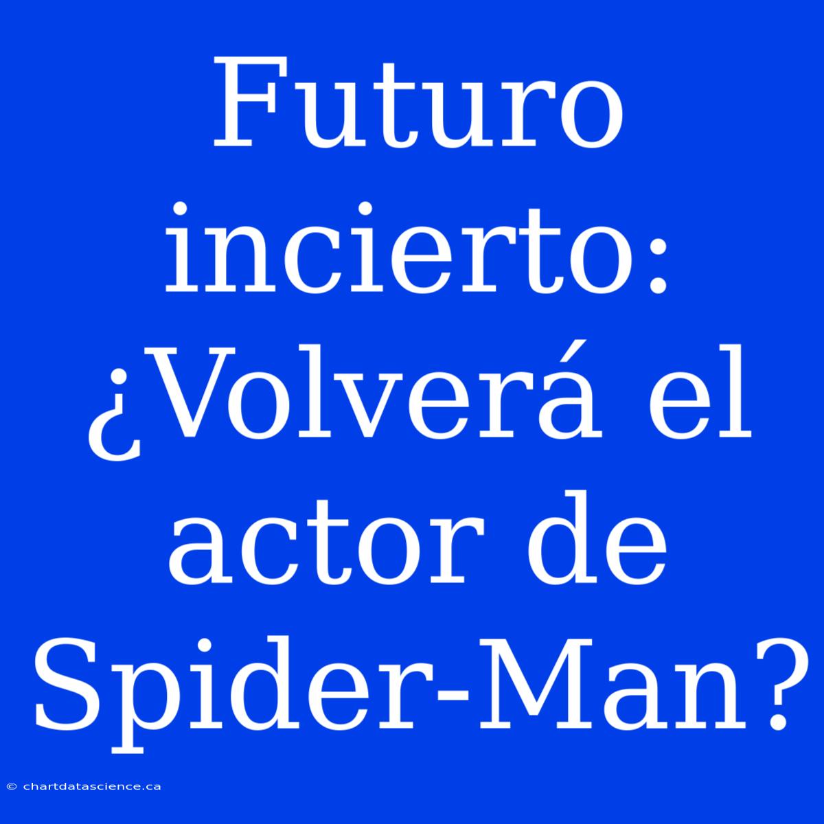 Futuro Incierto: ¿Volverá El Actor De Spider-Man?