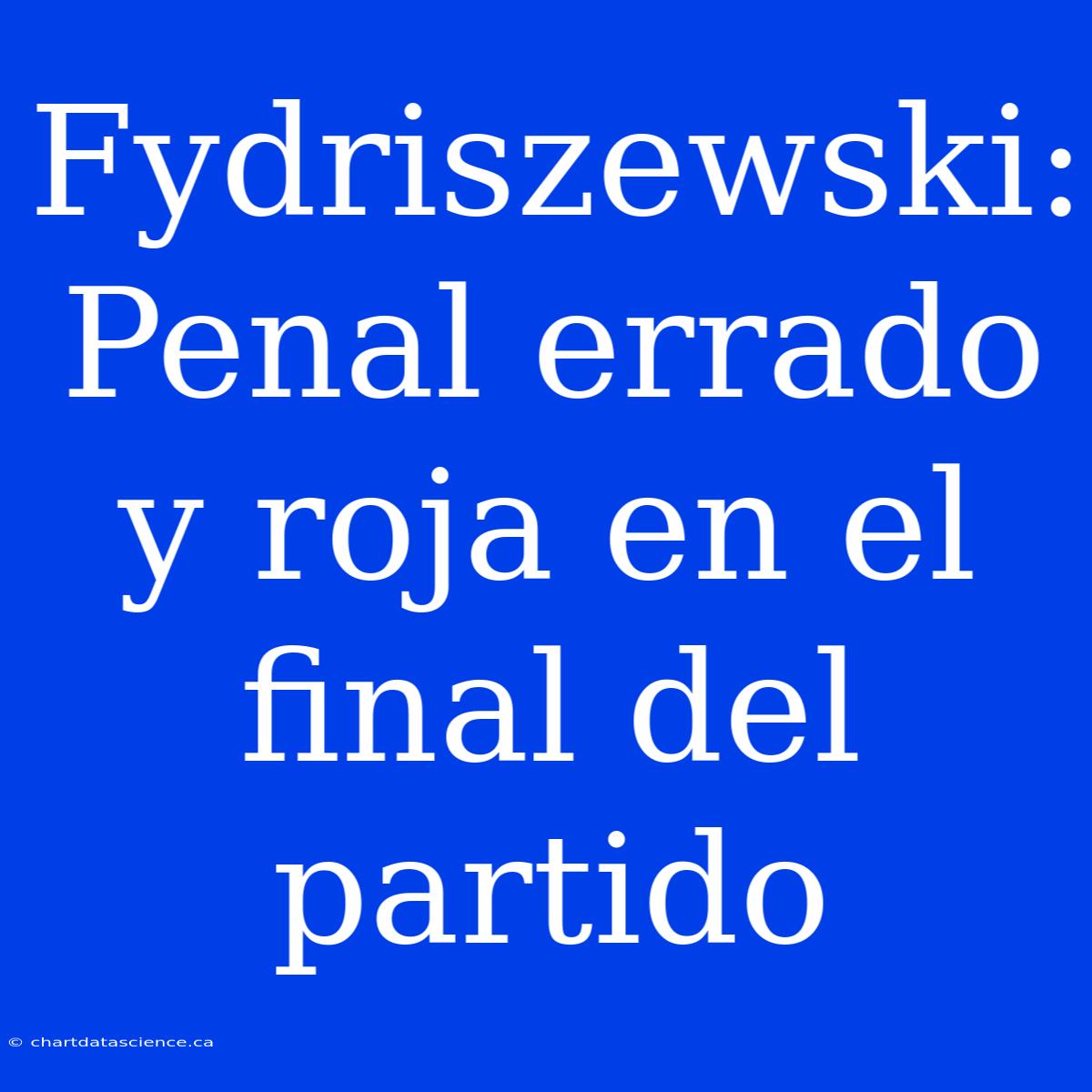 Fydriszewski: Penal Errado Y Roja En El Final Del Partido