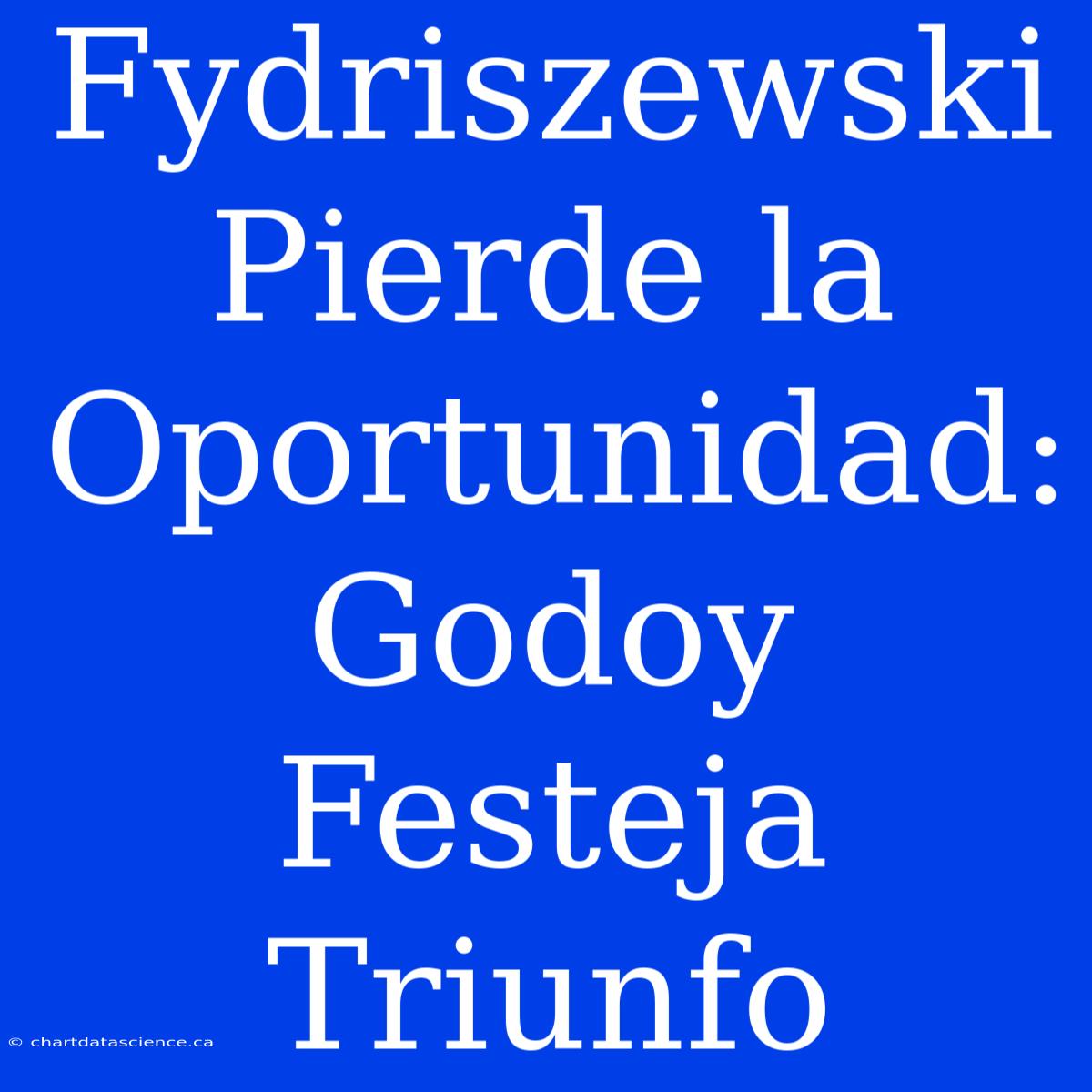 Fydriszewski Pierde La Oportunidad: Godoy Festeja Triunfo