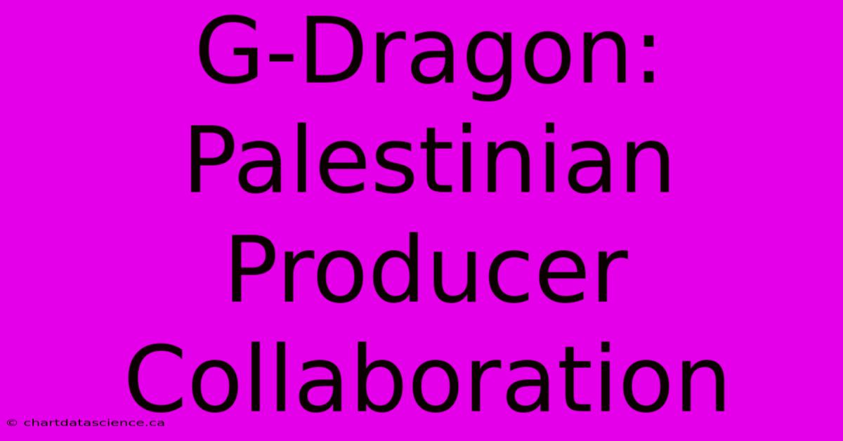 G-Dragon: Palestinian Producer Collaboration