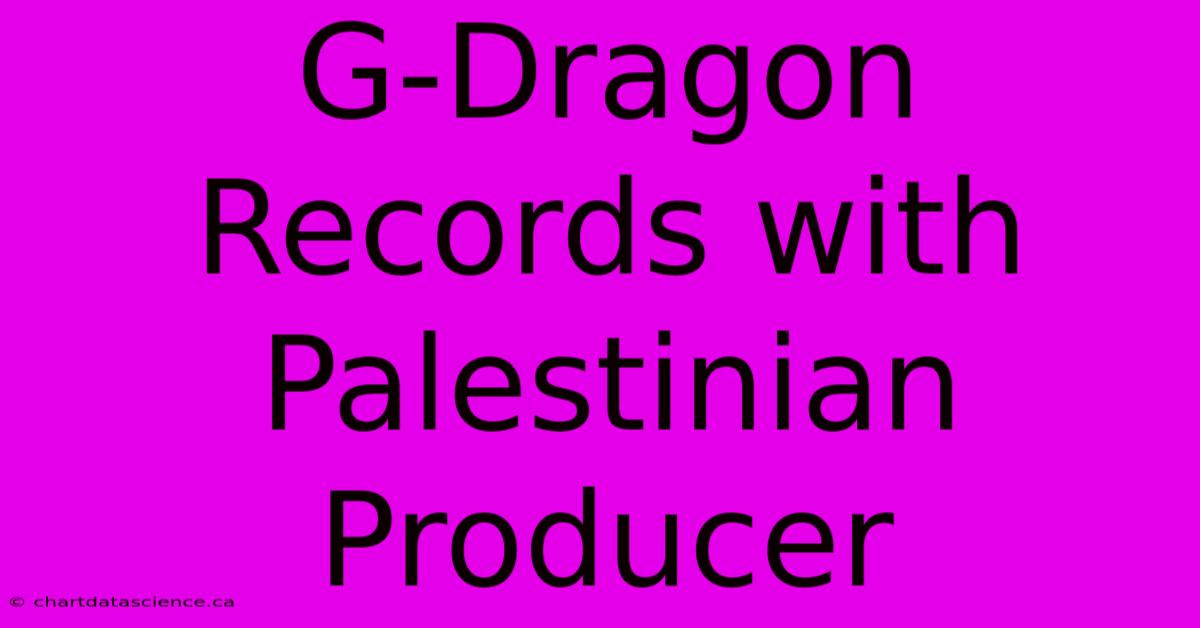 G-Dragon Records With Palestinian Producer