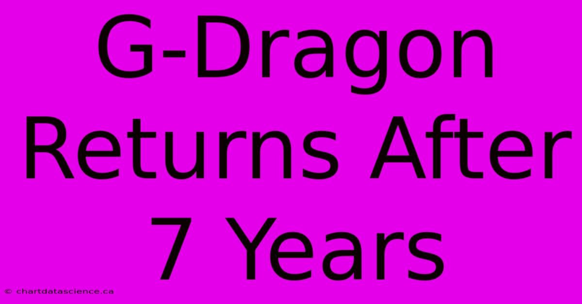 G-Dragon Returns After 7 Years