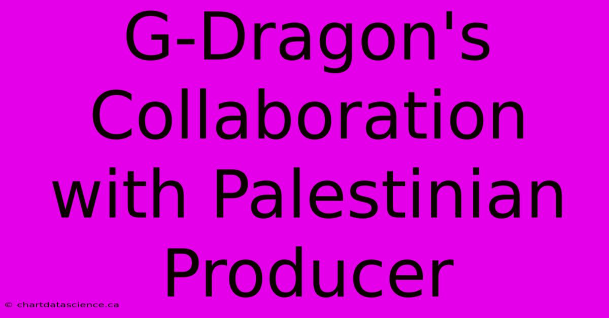 G-Dragon's Collaboration With Palestinian Producer 