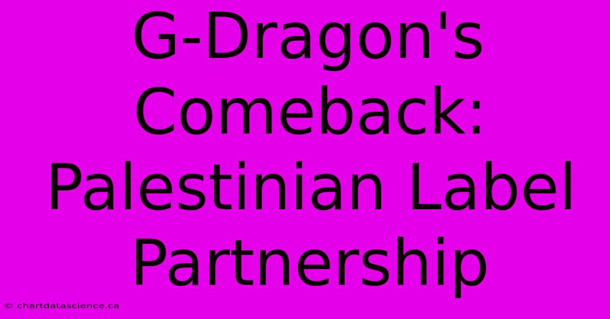 G-Dragon's Comeback: Palestinian Label Partnership