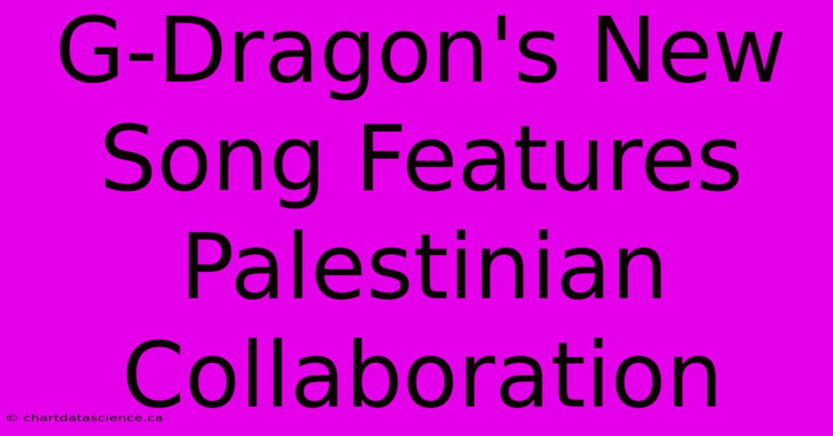 G-Dragon's New Song Features Palestinian Collaboration