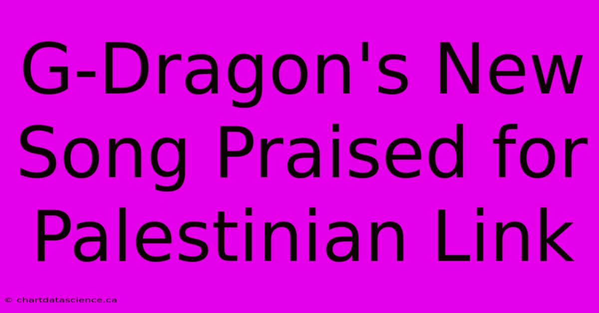 G-Dragon's New Song Praised For Palestinian Link